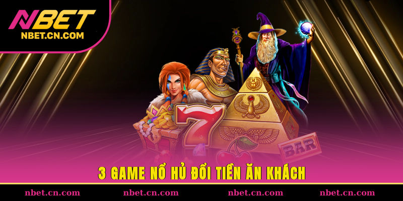 3 game nổ hũ đổi tiền ăn khách