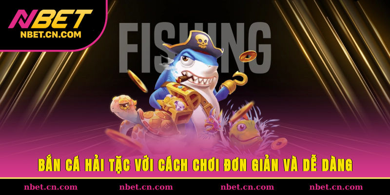 Bắn cá hải tặc với cách chơi đơn giản và dễ dàng 