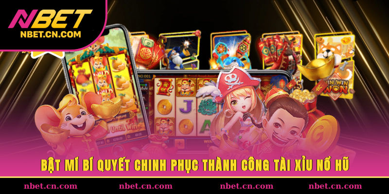 Bật mí bí quyết chinh phục thành công tài xỉu nổ hũ