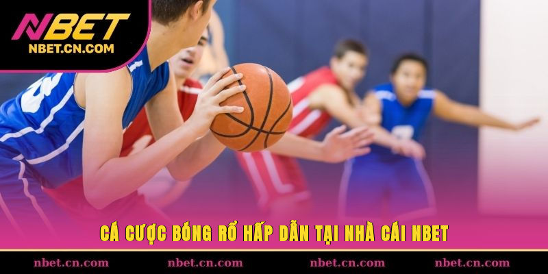 Cá cược bóng rổ hấp dẫn tại nhà cái NBET