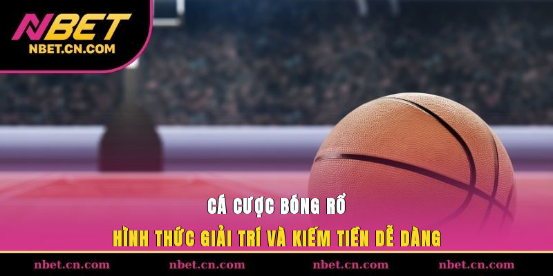 Cá cược bóng rổ - Hình thức giải trí và kiếm tiền dễ dàng