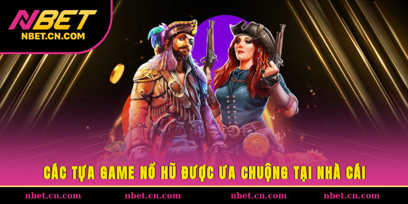 Các tựa game nổ hũ được ưa chuộng tại nhà cái