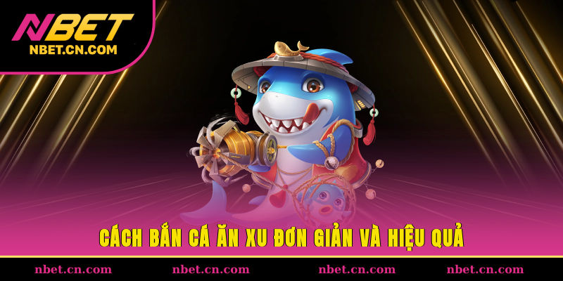 Cách bắn cá ăn xu đơn giản và hiệu quả