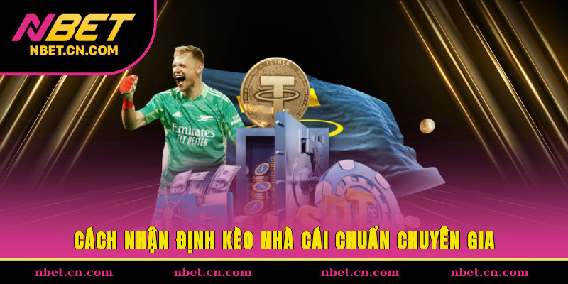 Cách nhận định kèo nhà cái chuẩn chuyên gia