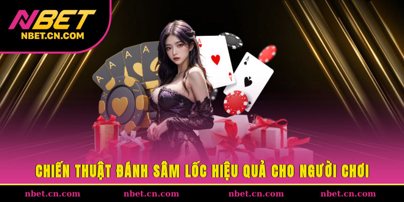 Chiến thuật đánh Sâm Lốc hiệu quả cho người chơi