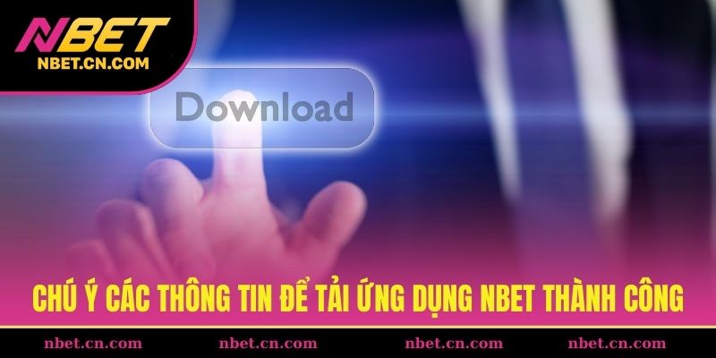 Chú ý các thông tin để tải ứng dụng NBET thành công