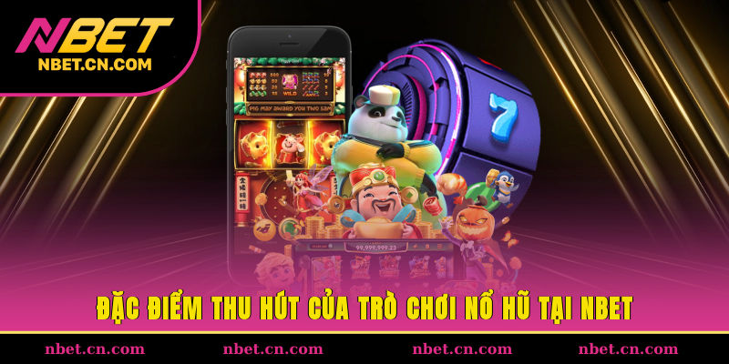 Đặc điểm thu hút của trò chơi nổ hũ tại NBET
