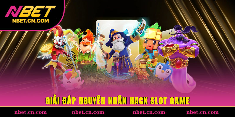 Giải đáp nguyên nhân hack slot game