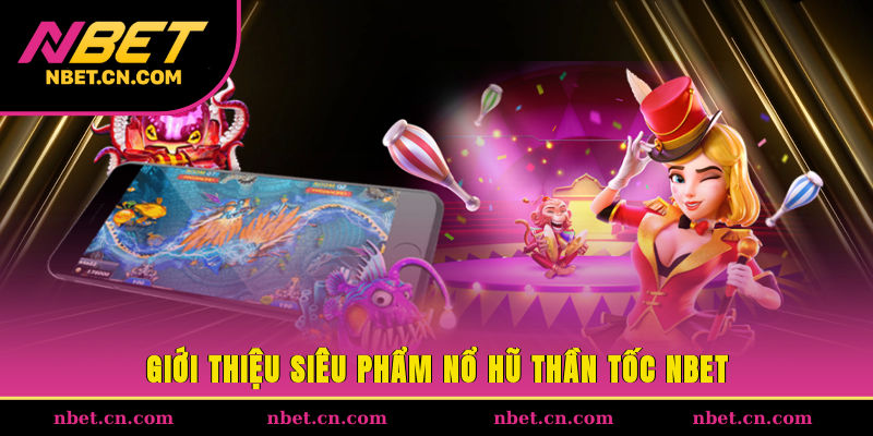 Giới thiệu siêu phẩm nổ hũ thần tốc NBET