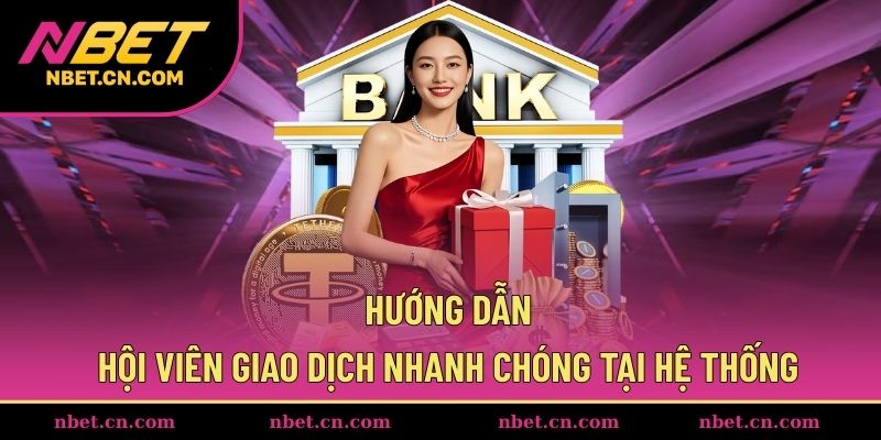 Hướng dẫn hội viên giao dịch nhanh chóng tại nhà cái