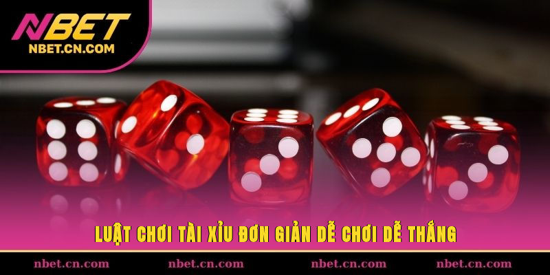 Luật chơi tài xỉu đơn giản dễ chơi dễ thắng