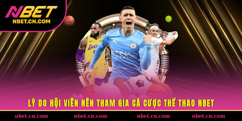 Lý do hội viên nên tham gia cá cược thể thao NBET