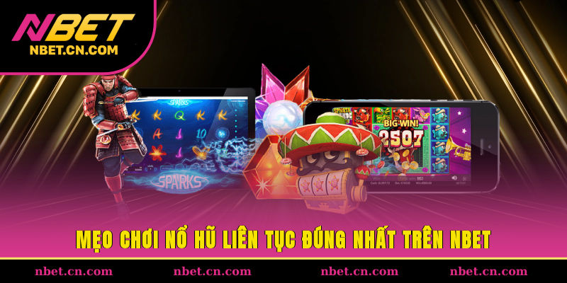 Mẹo chơi nổ hũ liên tục đúng nhất trên NBET