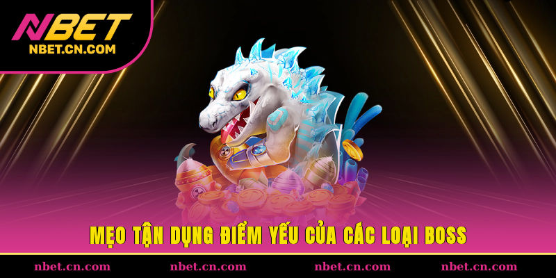 Mẹo tận dụng điểm yếu của các loại boss