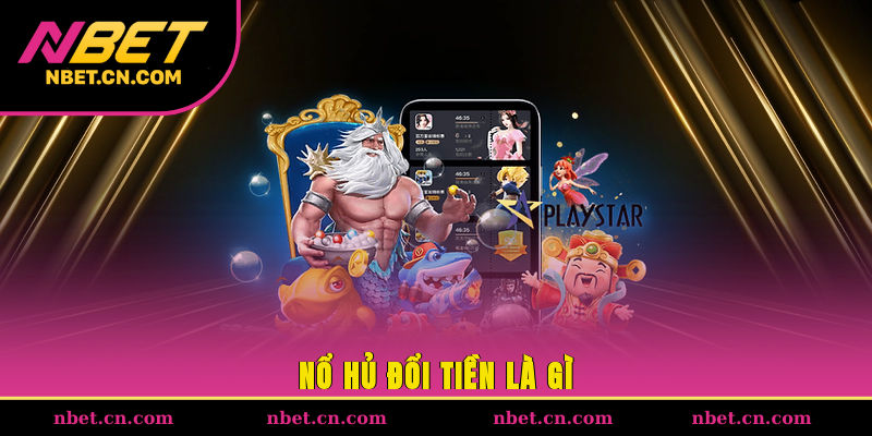 Tìm hiểu về tựa game nổ hũ đổi tiền