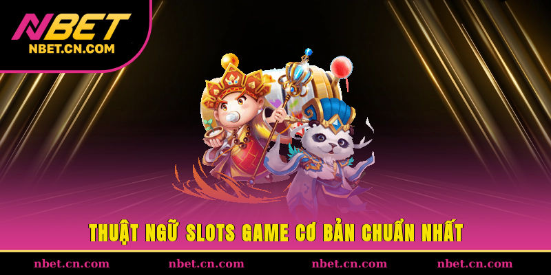Thuật ngữ slots game cơ bản chuẩn nhất