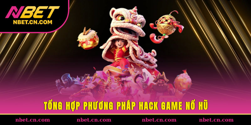 Tổng hợp phương pháp hack game nổ hũ