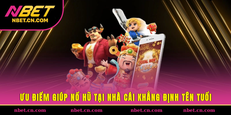Ưu điểm giúp nổ hũ tại nhà cái khẳng định tên tuổi