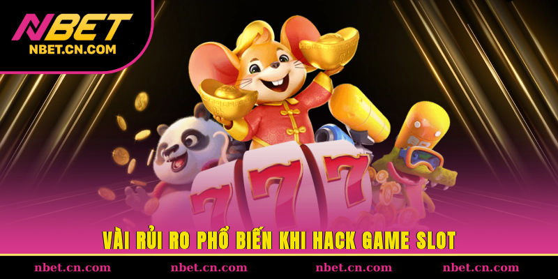 Vài rủi ro phổ biến khi hack game slot
