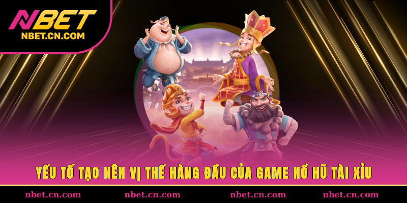 Yếu tố tạo nên vị thế hàng đầu của game nổ hũ tài xỉu
